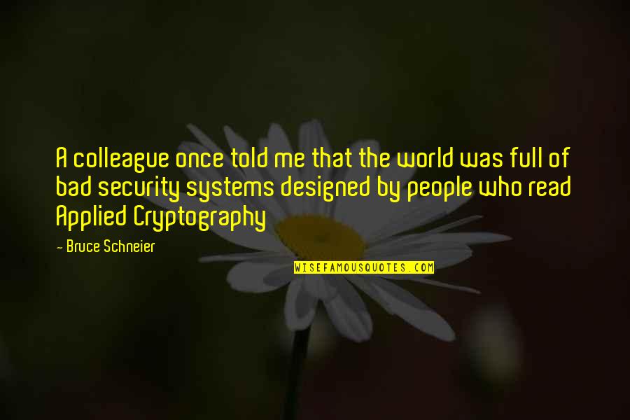 Cryptography Security Quotes By Bruce Schneier: A colleague once told me that the world