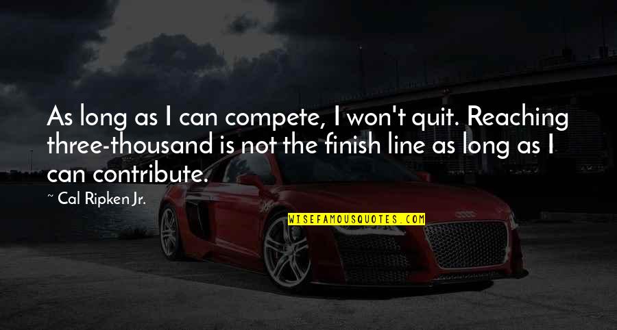 Cryptologic Corporation Quotes By Cal Ripken Jr.: As long as I can compete, I won't