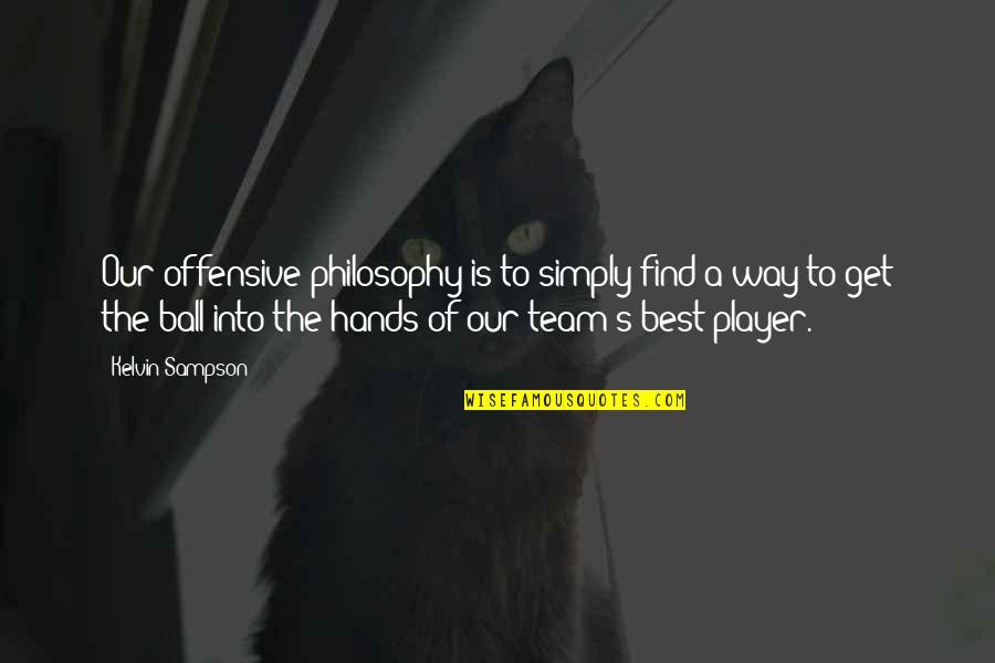 Cryptology Puzzles Quotes By Kelvin Sampson: Our offensive philosophy is to simply find a Cryptology Puzzles Quotes By Kelvin Sampson: Our offensive philosophy is to simply find a