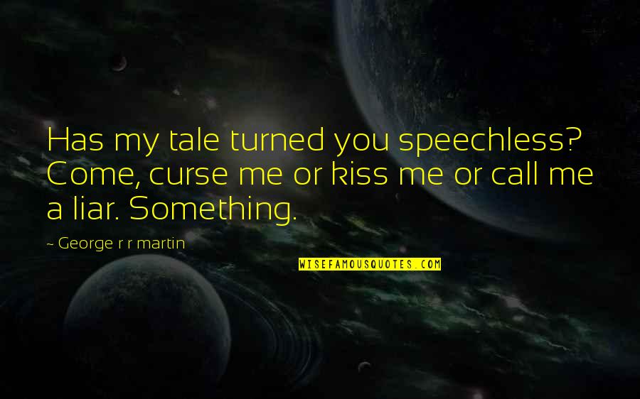 Cryptomnesia Reincarnation Quotes By George R R Martin: Has my tale turned you speechless? Come, curse