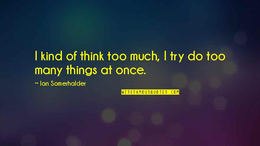 Cryptonite Quotes By Ian Somerhalder: I kind of think too much, I try