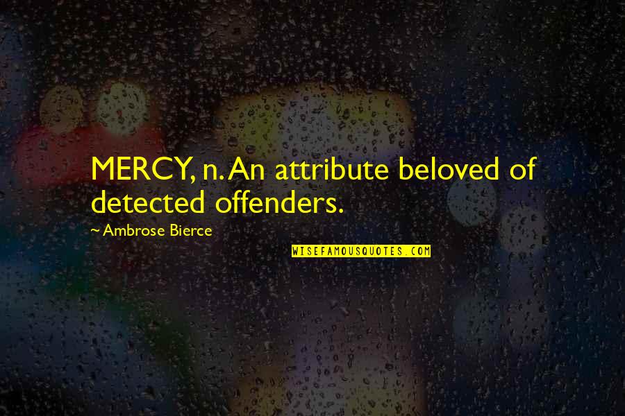 Crysalis Quotes By Ambrose Bierce: MERCY, n. An attribute beloved of detected offenders. Crysalis Quotes By Ambrose Bierce: MERCY, n. An attribute beloved of detected offenders.