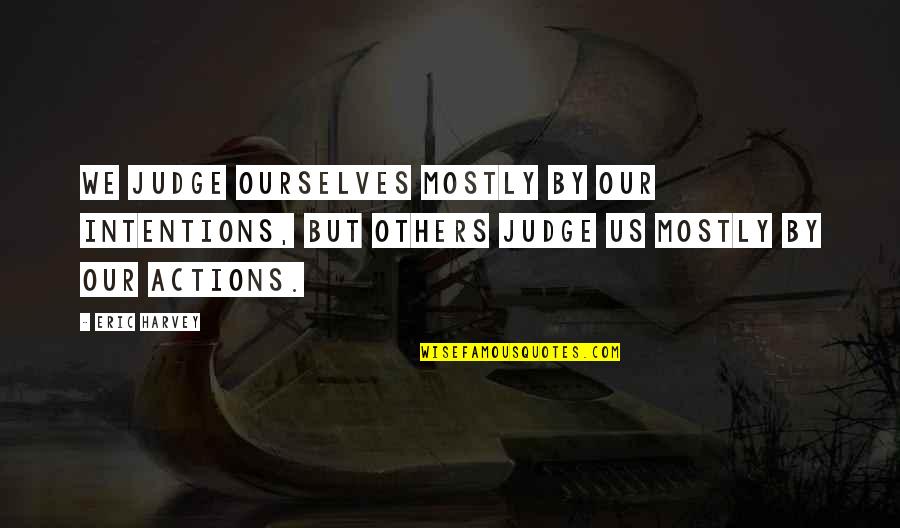 Crysknife Nethack Quotes By Eric Harvey: We judge ourselves mostly by our intentions, but Crysknife Nethack Quotes By Eric Harvey: We judge ourselves mostly by our intentions, but