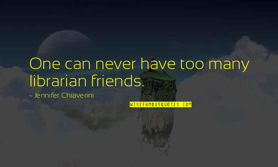 Crysknife Nethack Quotes By Jennifer Chiaverini: One can never have too many librarian friends. Crysknife Nethack Quotes By Jennifer Chiaverini: One can never have too many librarian friends.