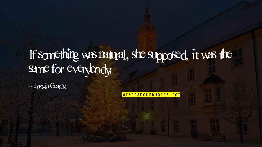 Crysknife Nethack Quotes By Jostein Gaarder: If something was natural, she supposed, it was Crysknife Nethack Quotes By Jostein Gaarder: If something was natural, she supposed, it was