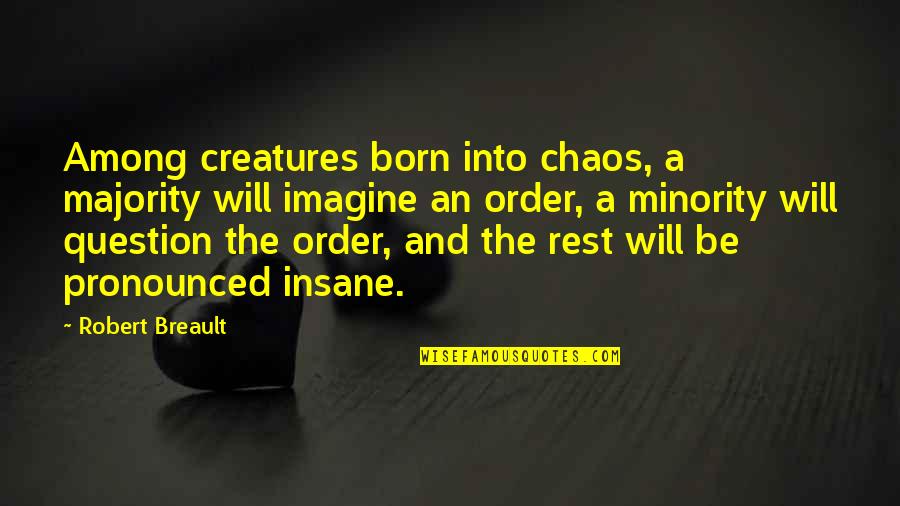 Crysknife Nethack Quotes By Robert Breault: Among creatures born into chaos, a majority will Crysknife Nethack Quotes By Robert Breault: Among creatures born into chaos, a majority will
