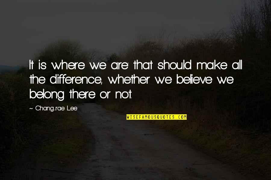 Crystal Andrus Quotes By Chang-rae Lee: It is 'where we are' that should make Crystal Andrus Quotes By Chang-rae Lee: It is 'where we are' that should make