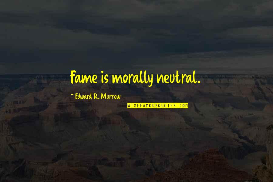 Crystal Chandelier Quotes By Edward R. Murrow: Fame is morally neutral. Crystal Chandelier Quotes By Edward R. Murrow: Fame is morally neutral.