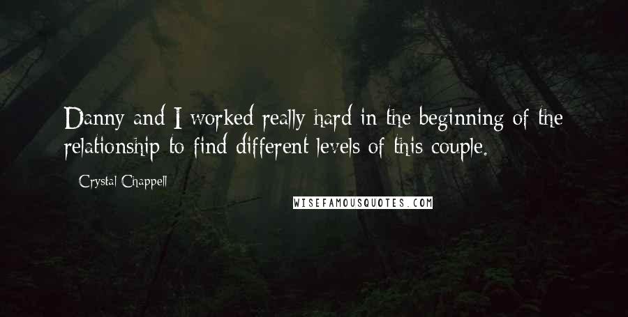 Crystal Chappell quotes: Danny and I worked really hard in the beginning of the relationship to find different levels of this couple. Crystal Chappell quotes: Danny and I worked really hard in the beginning of the relationship to find different levels of this couple.