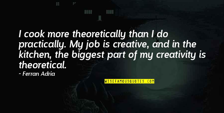 Crystal Fairy Movie Quotes By Ferran Adria: I cook more theoretically than I do practically.