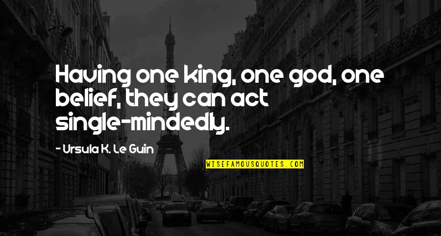 Crystal Fairy Quotes By Ursula K. Le Guin: Having one king, one god, one belief, they