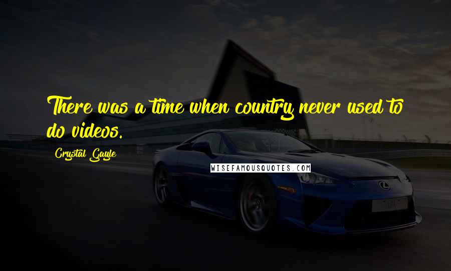 Crystal Gayle quotes: There was a time when country never used to do videos.