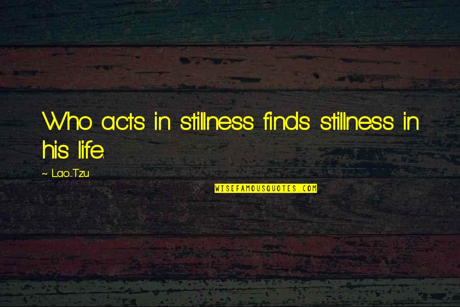 Crystal Lee Sutton Quotes By Lao-Tzu: Who acts in stillness finds stillness in his
