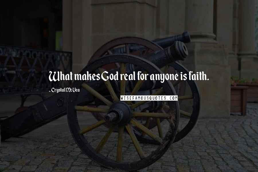 Crystal McVea quotes: What makes God real for anyone is faith.