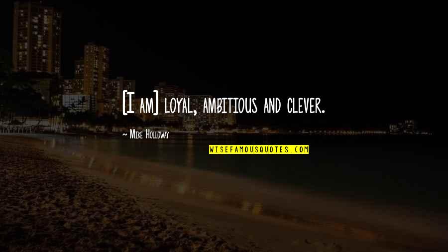 Crystal Merchant Alchemist Quotes By Mike Holloway: [I am] loyal, ambitious and clever.
