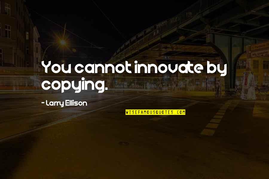 Crystal Meth Addiction Quotes By Larry Ellison: You cannot innovate by copying.