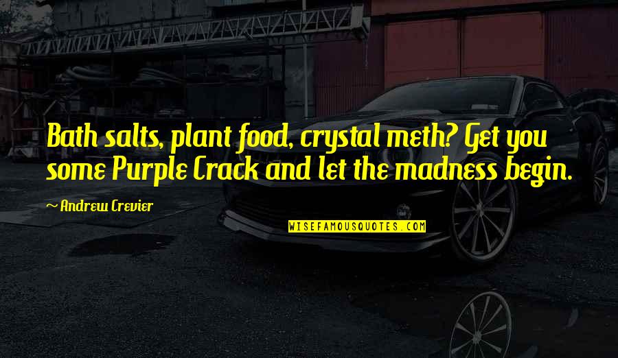 Crystal Meth Quotes By Andrew Crevier: Bath salts, plant food, crystal meth? Get you