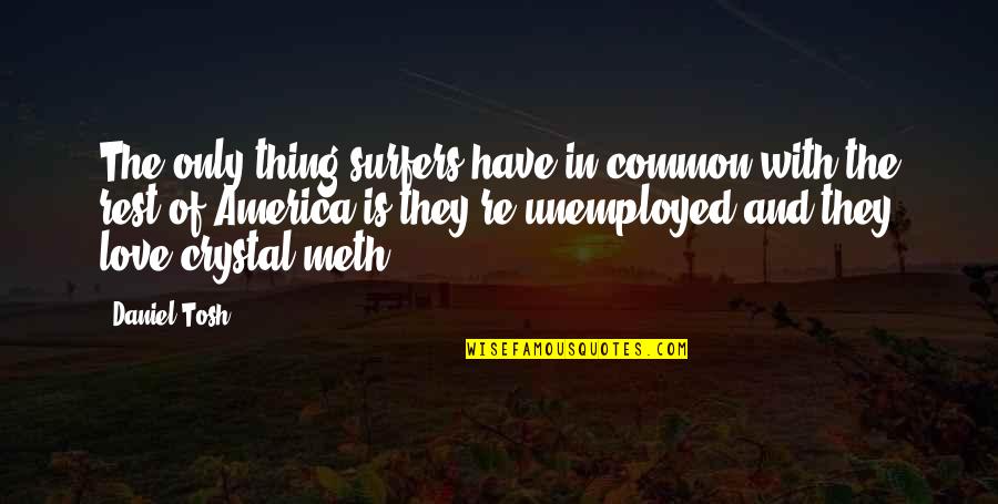 Crystal Meth Quotes By Daniel Tosh: The only thing surfers have in common with Crystal Meth Quotes By Daniel Tosh: The only thing surfers have in common with