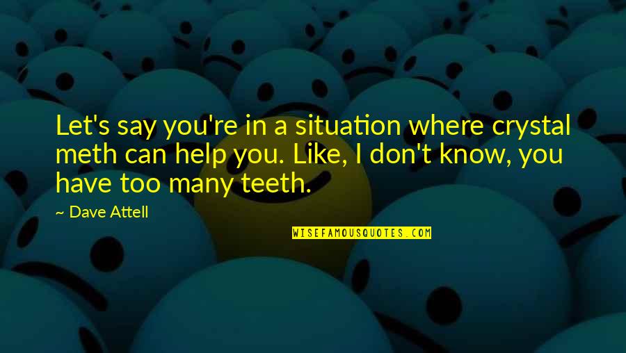 Crystal Meth Quotes By Dave Attell: Let's say you're in a situation where crystal Crystal Meth Quotes By Dave Attell: Let's say you're in a situation where crystal