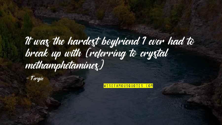 Crystal Meth Quotes By Fergie: It was the hardest boyfriend I ever had Crystal Meth Quotes By Fergie: It was the hardest boyfriend I ever had