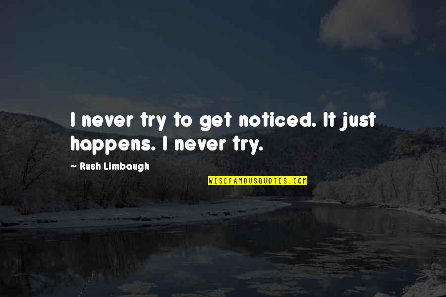 Crystal Meth Quotes By Rush Limbaugh: I never try to get noticed. It just