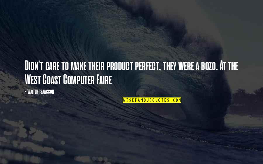 Crystal Meth Quotes By Walter Isaacson: Didn't care to make their product perfect, they