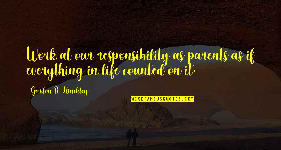 Crystal Middlemas Quotes By Gordon B. Hinckley: Work at our responsibility as parents as if Crystal Middlemas Quotes By Gordon B. Hinckley: Work at our responsibility as parents as if