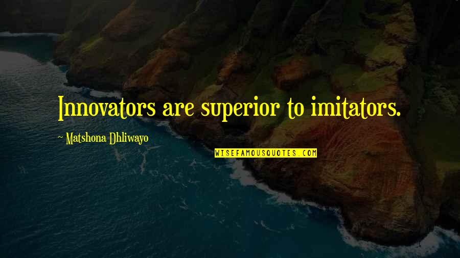 Crystal Middlemas Quotes By Matshona Dhliwayo: Innovators are superior to imitators. Crystal Middlemas Quotes By Matshona Dhliwayo: Innovators are superior to imitators.