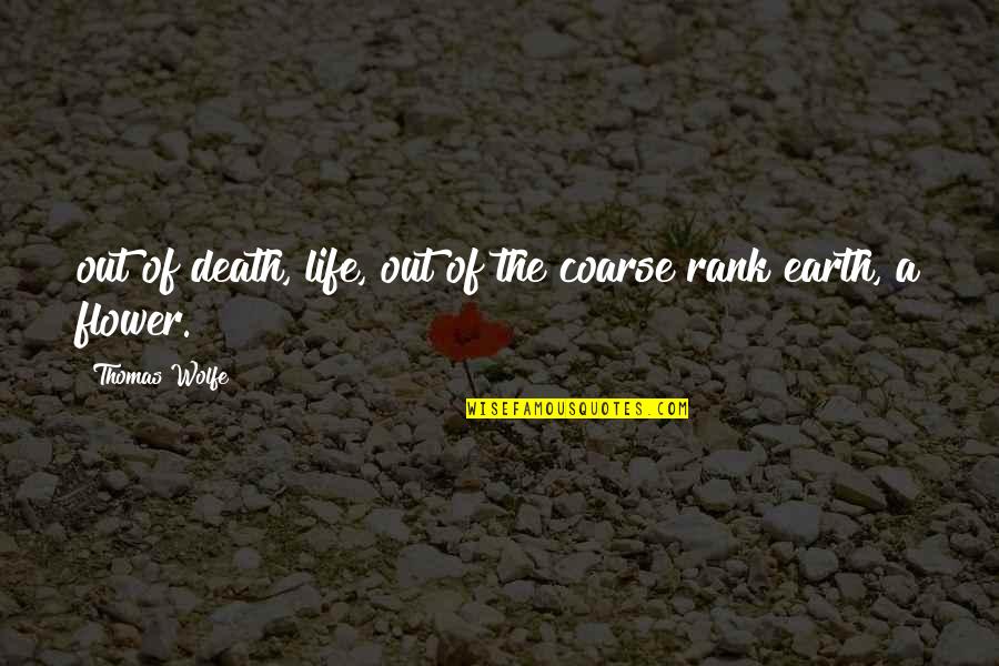 Crystal Middlemas Quotes By Thomas Wolfe: out of death, life, out of the coarse Crystal Middlemas Quotes By Thomas Wolfe: out of death, life, out of the coarse