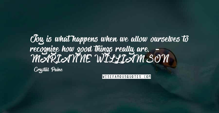 Crystal Paine quotes: Joy is what happens when we allow ourselves to recognize how good things really are. - MARIANNE WILLIAMSON