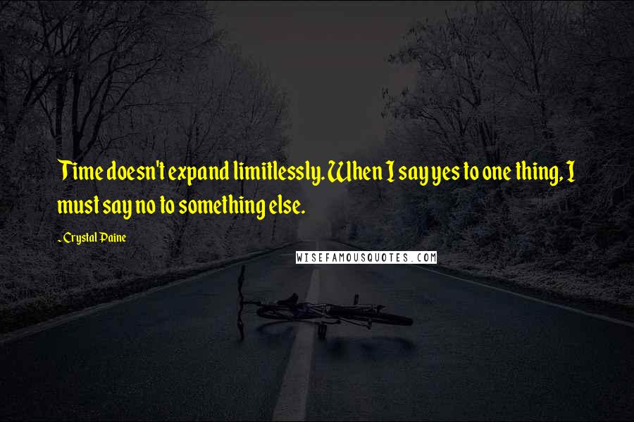 Crystal Paine quotes: Time doesn't expand limitlessly. When I say yes to one thing, I must say no to something else.