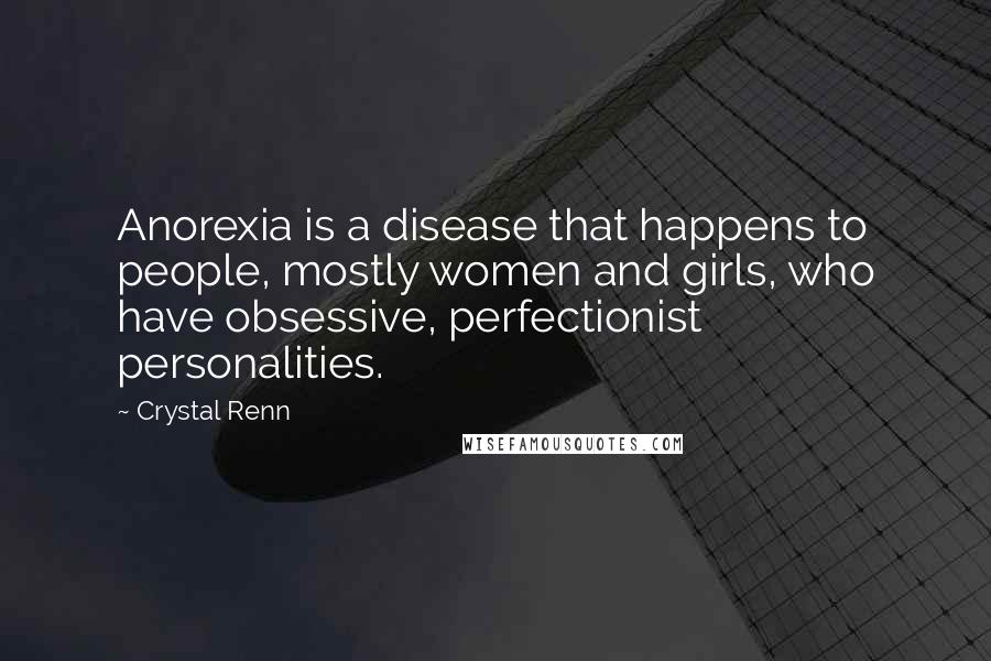 Crystal Renn quotes: Anorexia is a disease that happens to people, mostly women and girls, who have obsessive, perfectionist personalities.