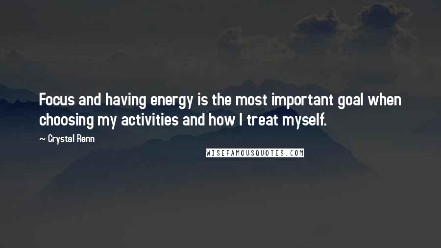 Crystal Renn quotes: Focus and having energy is the most important goal when choosing my activities and how I treat myself.