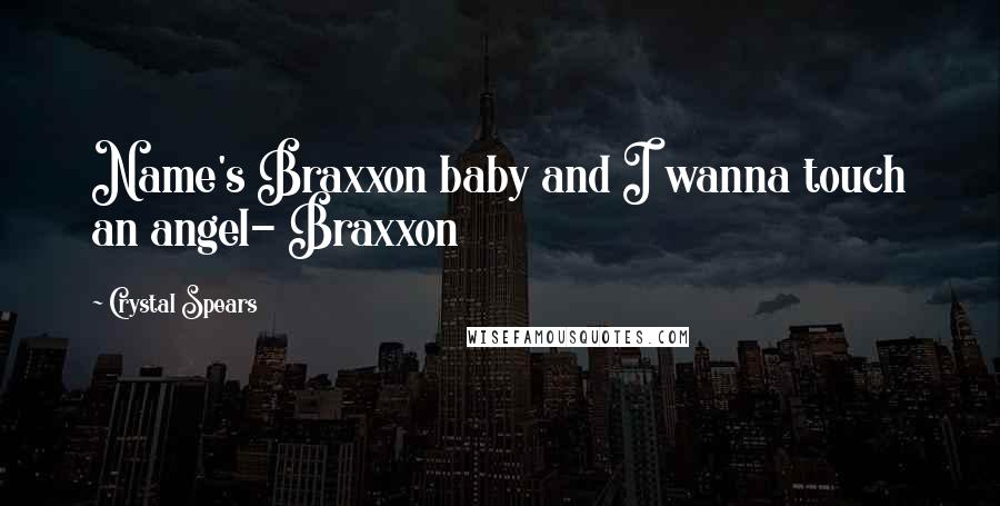 Crystal Spears quotes: Name's Braxxon baby and I wanna touch an angel- Braxxon