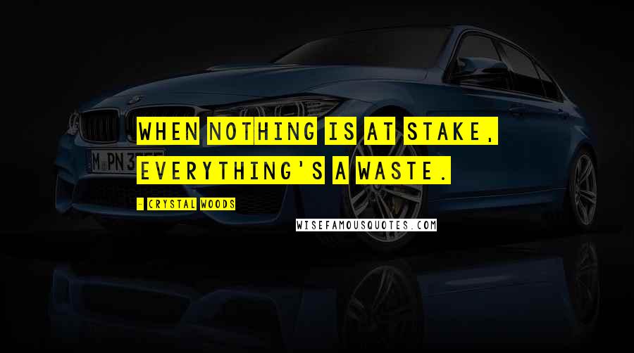 Crystal Woods quotes: When nothing is at stake, everything's a waste.