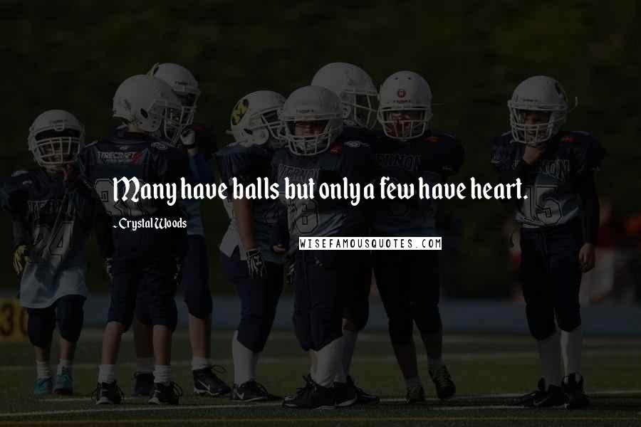 Crystal Woods quotes: Many have balls but only a few have heart.