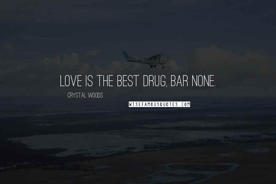 Crystal Woods quotes: Love is the best drug, bar none.
