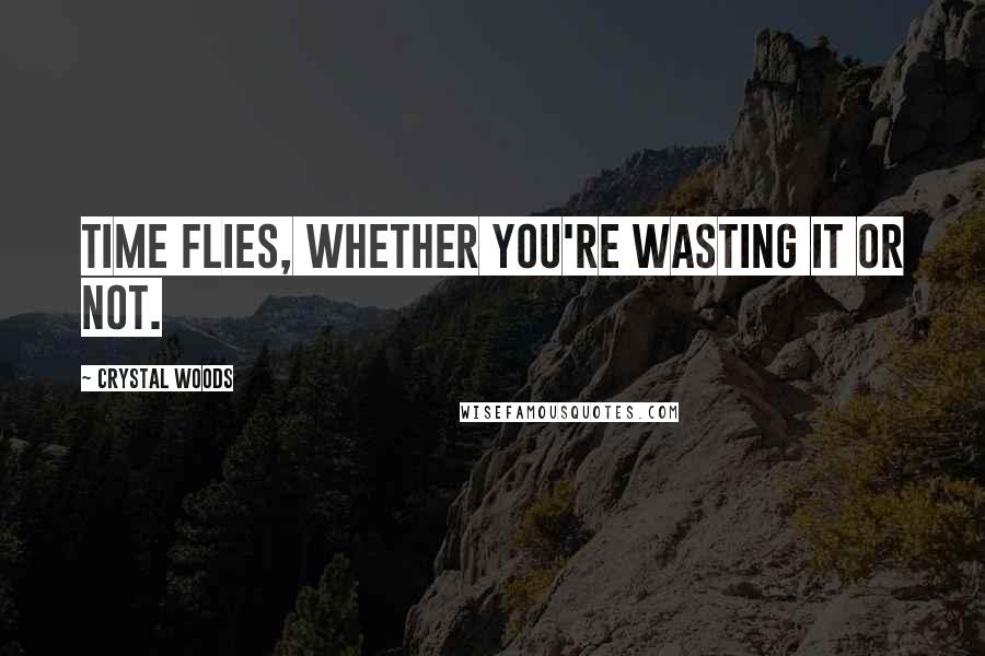 Crystal Woods quotes: Time flies, whether you're wasting it or not.