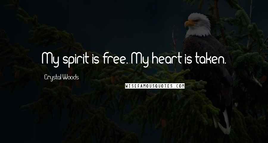 Crystal Woods quotes: My spirit is free. My heart is taken.