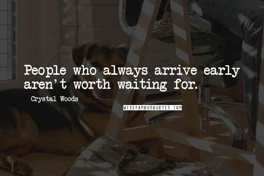 Crystal Woods quotes: People who always arrive early aren't worth waiting for.