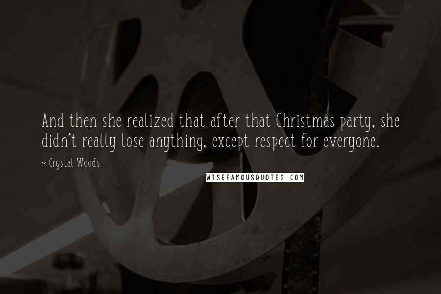 Crystal Woods quotes: And then she realized that after that Christmas party, she didn't really lose anything, except respect for everyone.