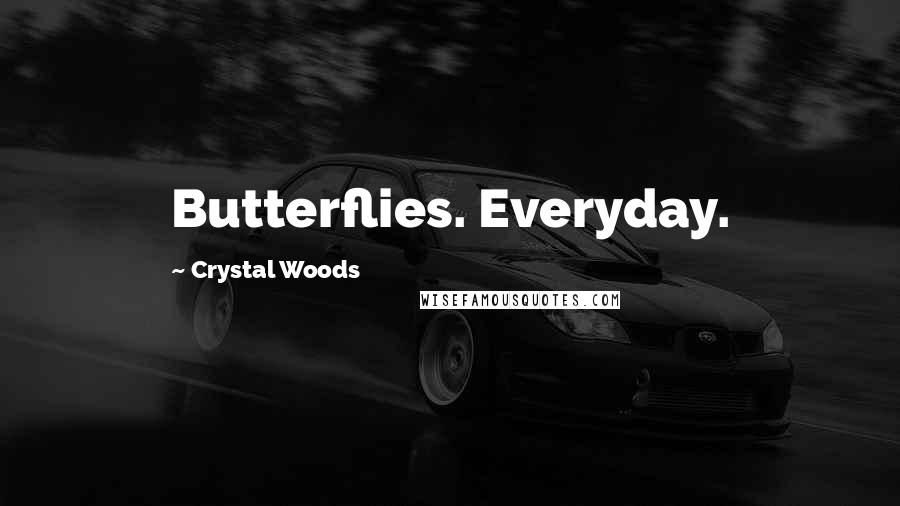 Crystal Woods quotes: Butterflies. Everyday.