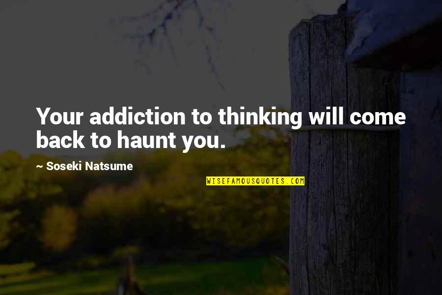 Crystalee Masterson Quotes By Soseki Natsume: Your addiction to thinking will come back to