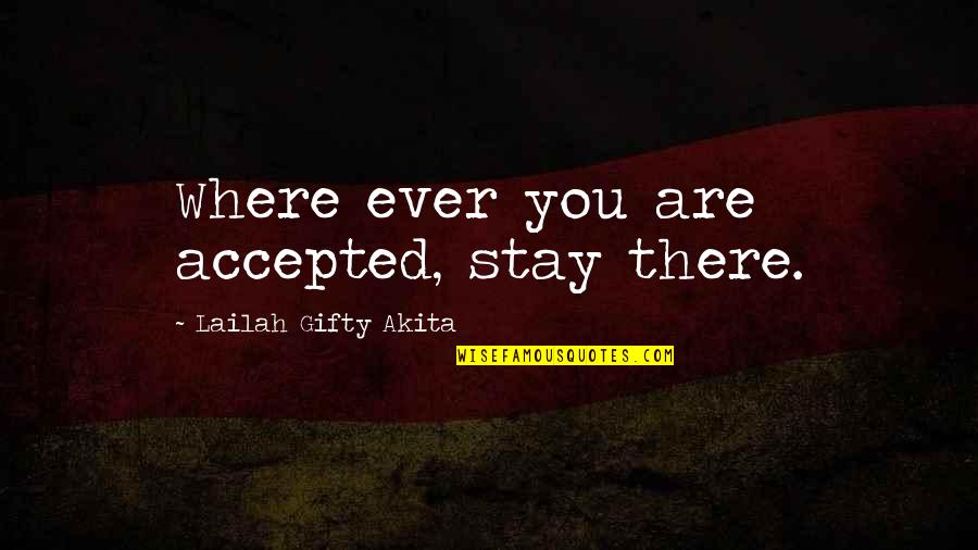 Crystalised Spelling Quotes By Lailah Gifty Akita: Where ever you are accepted, stay there.