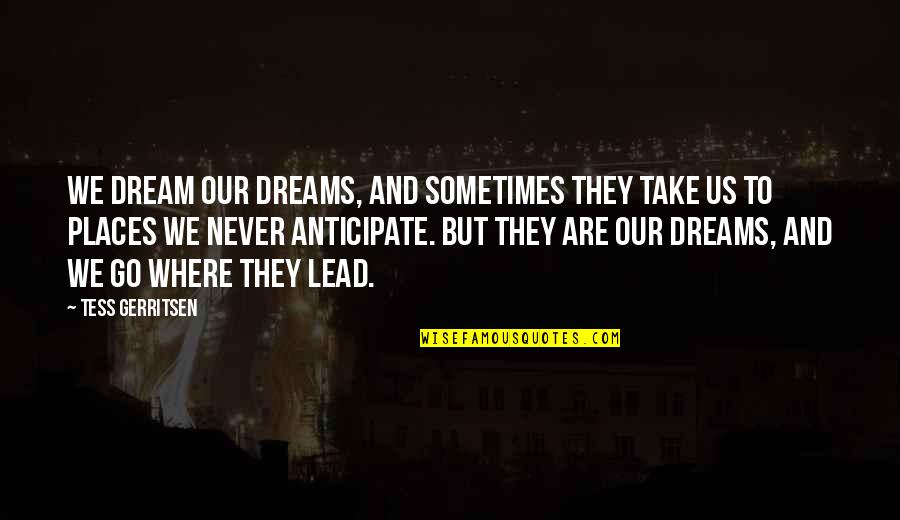 Crystalised Spelling Quotes By Tess Gerritsen: We dream our dreams, and sometimes they take