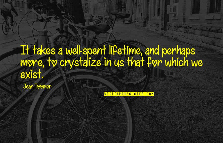 Crystalize Quotes By Jean Toomer: It takes a well-spent lifetime, and perhaps more,
