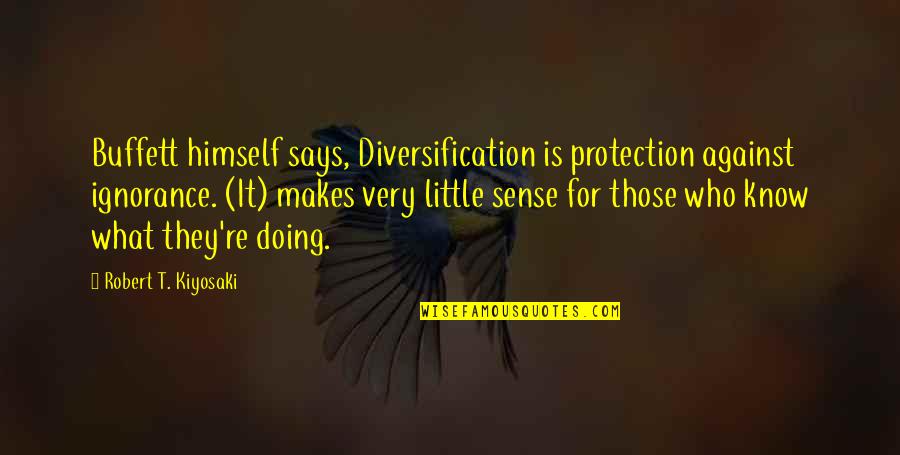 Crystalize Quotes By Robert T. Kiyosaki: Buffett himself says, Diversification is protection against ignorance.