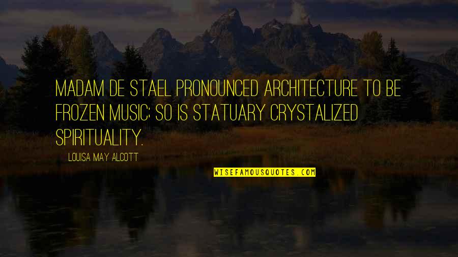 Crystalized Quotes By Louisa May Alcott: Madam de Stael pronounced architecture to be frozen