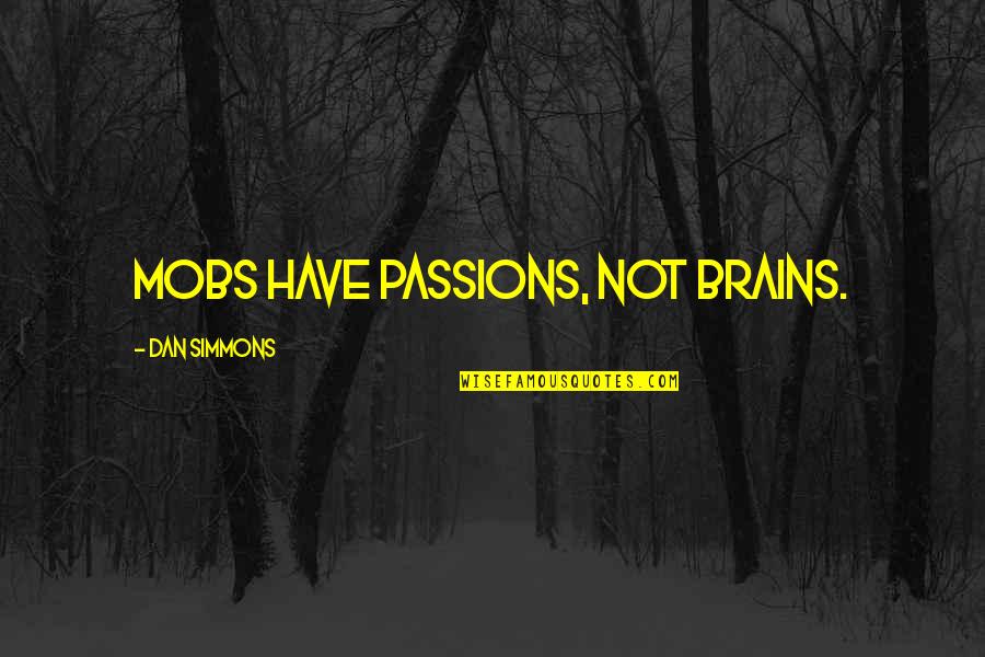 Crystalizing Quotes By Dan Simmons: Mobs have passions, not brains.