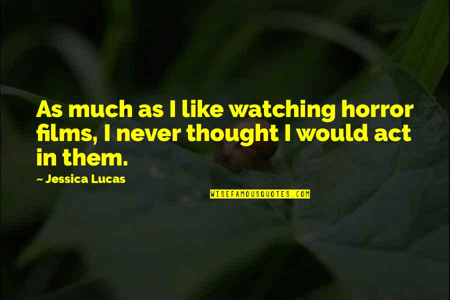 Crystalizing Quotes By Jessica Lucas: As much as I like watching horror films,